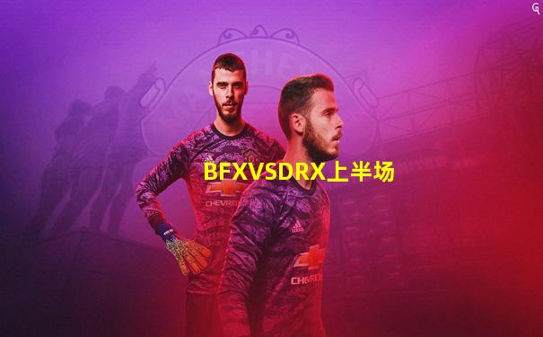 BFXVSDRX上半场