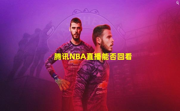 腾讯NBA直播能否回看