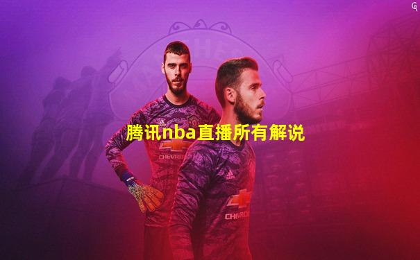 腾讯nba直播所有解说