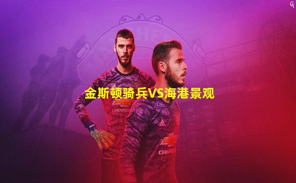 金斯顿骑兵VS海港景观
